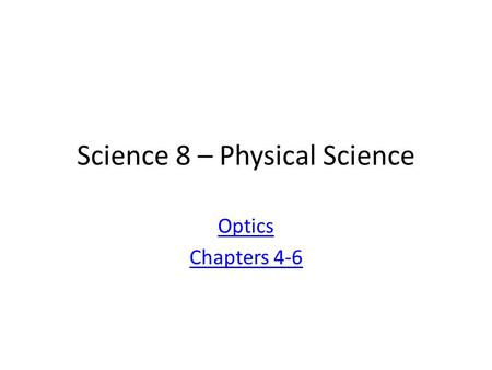 Science 8 – Physical Science Optics Chapters 4-6.