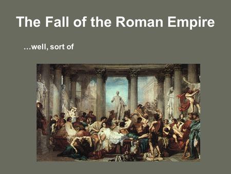 The Fall of the Roman Empire …well, sort of. Roll call of the damned – 1 Corinthians - creation of the “other” - paganism; fornicators (homosexuality.