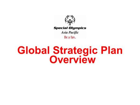 Global Strategic Plan Overview. 5 Pillar Framework The Movement has validated our 5 Pillar approach, so we must invest in a balanced portfolio that leads.