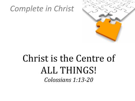 Christ is the Centre of ALL THINGS! Colossians 1:13-20