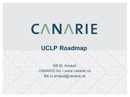 UCLP Roadmap Bill St. Arnaud CANARIE Inc –