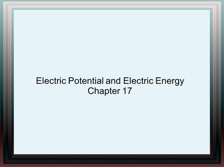 Electric Potential and Electric Energy Chapter 17.