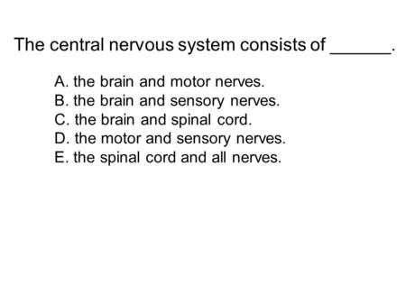 The central nervous system consists of ______.