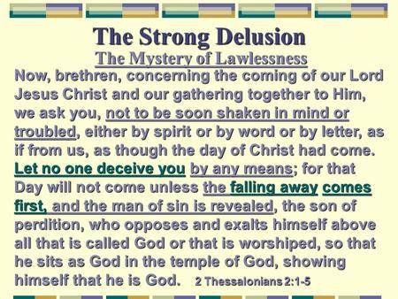 The Strong Delusion The Mystery of Lawlessness Now, brethren, concerning the coming of our Lord Jesus Christ and our gathering together to Him, we ask.