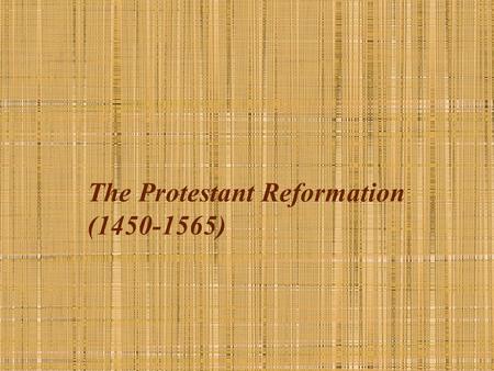 The Protestant Reformation (1450-1565). Key Concepts End of Religious Unity and Universality in the West Attack on the medieval church—its institutions,