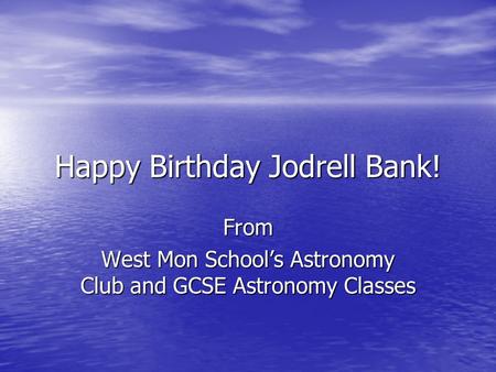 Happy Birthday Jodrell Bank! From West Mon School’s Astronomy Club and GCSE Astronomy Classes.