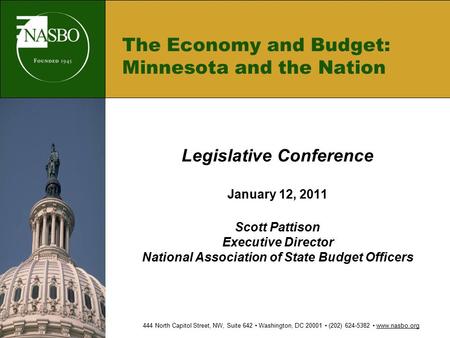 The Economy and Budget: Minnesota and the Nation Legislative Conference January 12, 2011 Scott Pattison Executive Director National Association of State.