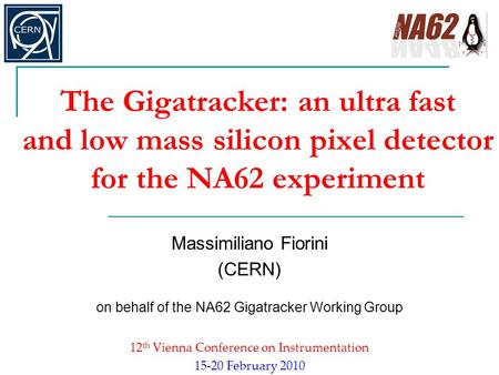 The Gigatracker: an ultra fast and low mass silicon pixel detector for the NA62 experiment Massimiliano Fiorini (CERN) on behalf of the NA62 Gigatracker.
