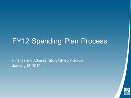 FY12 Spending Plan Process Finance and Administration Advisory Group January 18, 2012.