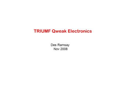 TRIUMF Qweak Electronics Des Ramsay Nov 2008. Status of Electronics November, 2008  36 VME modules (# 001 and # 003-037) delivered to JLab  001, 003,