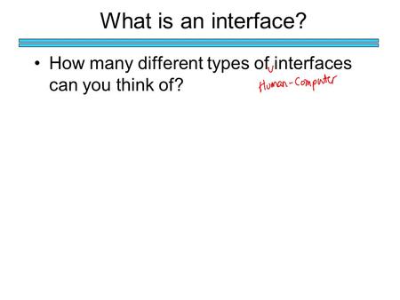 What is an interface? How many different types of interfaces can you think of?