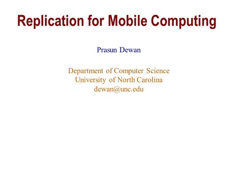 Replication for Mobile Computing Prasun Dewan Department of Computer Science University of North Carolina