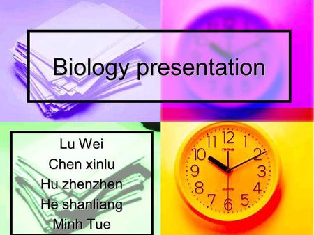 Biology presentation Lu Wei Chen xinlu Hu zhenzhen He shanliang Minh Tue.