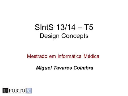 Mestrado em Informática Médica SIntS 13/14 – T5 Design Concepts Miguel Tavares Coimbra.
