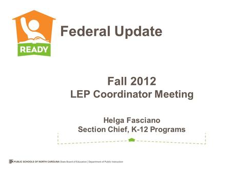 Fall 2012 LEP Coordinator Meeting Helga Fasciano Section Chief, K-12 Programs Federal Update.