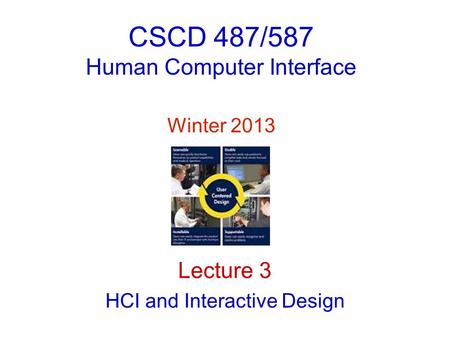 CSCD 487/587 Human Computer Interface Winter 2013 Lecture 3 HCI and Interactive Design.