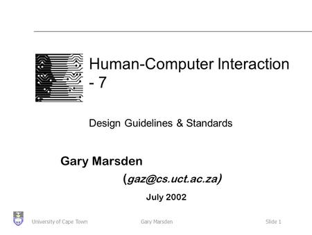 Gary MarsdenSlide 1University of Cape Town Human-Computer Interaction - 7 Design Guidelines & Standards Gary Marsden ( ) July 2002.