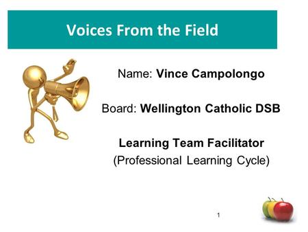 Voices From the Field Name: Vince Campolongo Board: Wellington Catholic DSB Learning Team Facilitator (Professional Learning Cycle) 1.