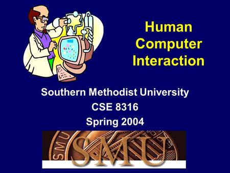 Human Computer Interaction Southern Methodist University CSE 8316 Spring 2004.
