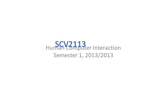 SCV2113 Human Computer Interaction Semester 1, 2013/2013.
