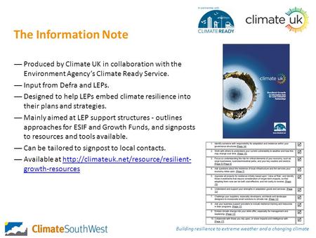 The Information Note —Produced by Climate UK in collaboration with the Environment Agency’s Climate Ready Service. —Input from Defra and LEPs. —Designed.