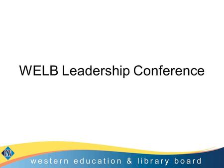 WELB Leadership Conference. By the end of the day participants will have a greater understanding of: –the coherence of the current educational policy.
