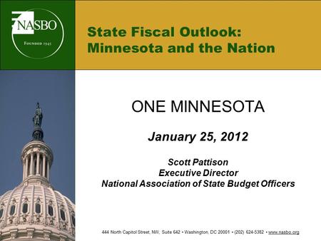 State Fiscal Outlook: Minnesota and the Nation ONE MINNESOTA January 25, 2012 Scott Pattison Executive Director National Association of State Budget Officers.