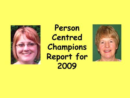 Person Centred Champions Report for 2009. Training We have trained over 400 staff in ‘Person Centred Thinking Skills’ since we came into post.