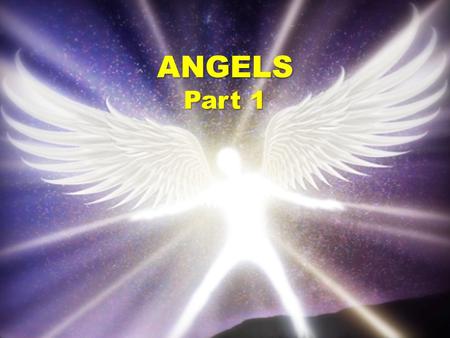 ANGELS Part 1. “It is foolish to worship angels but it is equally foolish to ignore them.” - Bill Johnson.