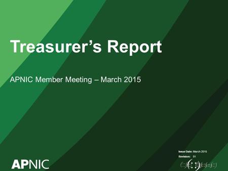 Issue Date: Revision: Treasurer’s Report APNIC Member Meeting – March 2015 March 2015 01.
