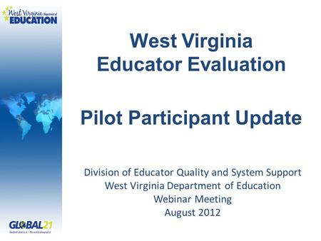 West Virginia Educator Evaluation Pilot Participant Update Division of Educator Quality and System Support West Virginia Department of Education Webinar.