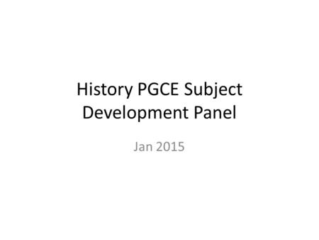 History PGCE Subject Development Panel Jan 2015. Feedback from Chief External Examiner 2013/14 KEY STRENGTHS: 1.Highly efficient and effective communication.