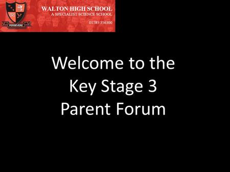 Welcome to the Key Stage 3 Parent Forum. Pastoral Support System Head of House Assistant Head of House Tutor Team & Subject Teachers Behaviour Management.