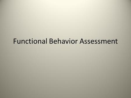 Functional Behavior Assessment. 2 FBA is a process for gathering information to understand the function (purpose) of behavior in order to write an effective.