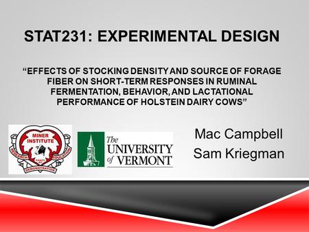 STAT231: EXPERIMENTAL DESIGN “EFFECTS OF STOCKING DENSITY AND SOURCE OF FORAGE FIBER ON SHORT-TERM RESPONSES IN RUMINAL FERMENTATION, BEHAVIOR, AND LACTATIONAL.