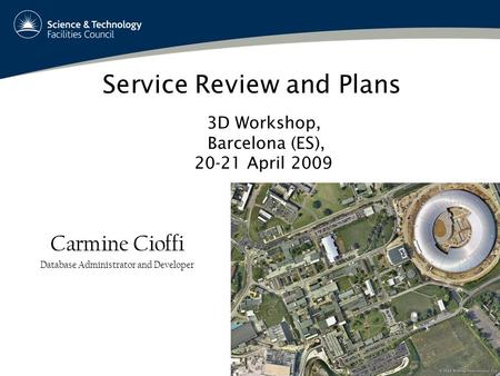Service Review and Plans Carmine Cioffi Database Administrator and Developer 3D Workshop, Barcelona (ES), 20-21 April 2009.