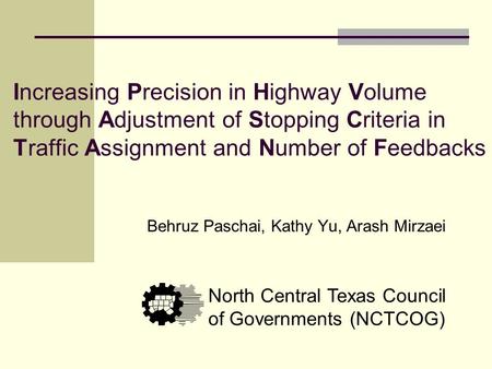 Increasing Precision in Highway Volume through Adjustment of Stopping Criteria in Traffic Assignment and Number of Feedbacks Behruz Paschai, Kathy Yu,