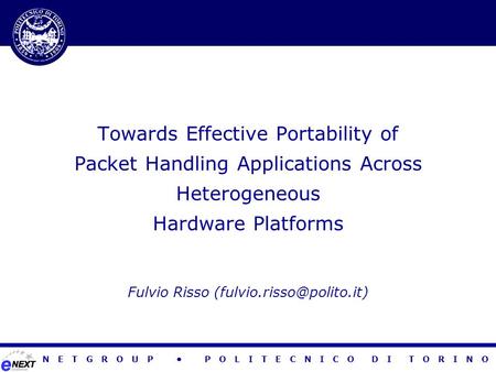 N E T G R O U P P O L I T E C N I C O D I T O R I N O Towards Effective Portability of Packet Handling Applications Across Heterogeneous Hardware Platforms.