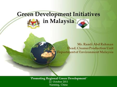 Mr. Ramli Abd Rahman Head, Cleaner Production Unit Department of Environment Malaysia Green Development Initiatives in Malaysia “Promoting Regional Green.