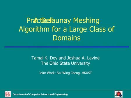 Department of Computer Science and Engineering Practical Algorithm for a Large Class of Domains Tamal K. Dey and Joshua A. Levine The Ohio State University.