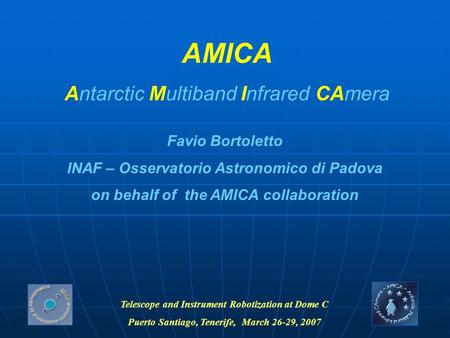 AMICA Antarctic Multiband Infrared CAmera Favio Bortoletto INAF – Osservatorio Astronomico di Padova on behalf of the AMICA collaboration Telescope and.