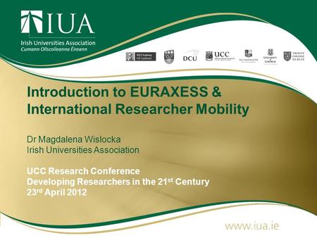 Introduction to EURAXESS & International Researcher Mobility Dr Magdalena Wislocka Irish Universities Association UCC Research Conference Developing Researchers.