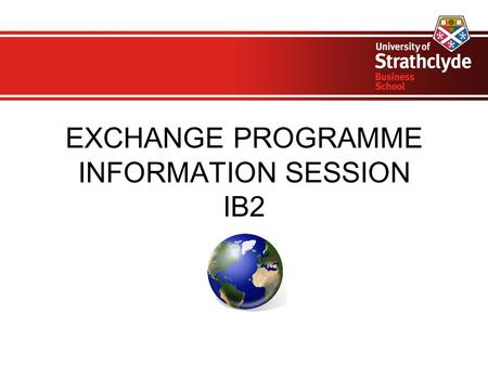 EXCHANGE PROGRAMME INFORMATION SESSION IB2. Welcome! Exchanges Team Sheila Mills, International Exchanges and Partnerships Coordinator Katrin Uhlig, International.