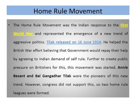 Home Rule Movement The Home Rule Movement was the Indian response to the First World War and represented the emergence of a new trend of aggressive politics.