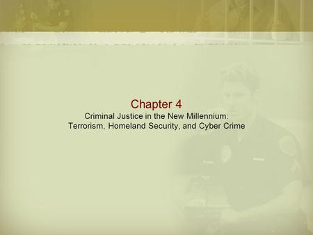 Chapter 4 Criminal Justice in the New Millennium: Terrorism, Homeland Security, and Cyber Crime.