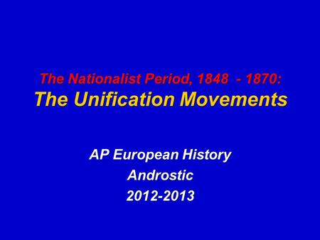 The Nationalist Period, 1848 - 1870: The Unification Movements AP European History Androstic2012-2013.