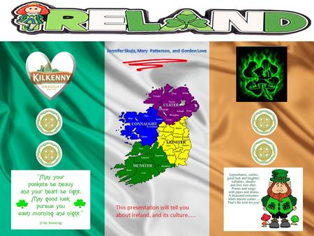 This presentation will tell you about Ireland, and its culture.....