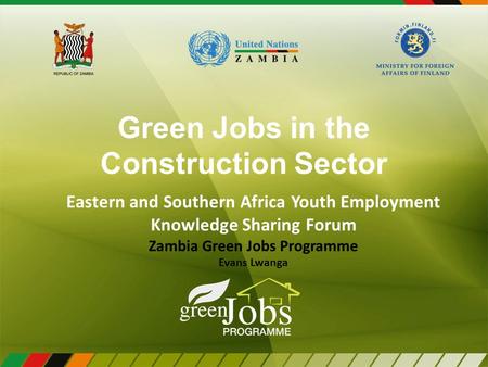 Green Jobs in the Construction Sector Eastern and Southern Africa Youth Employment Knowledge Sharing Forum Zambia Green Jobs Programme Evans Lwanga.
