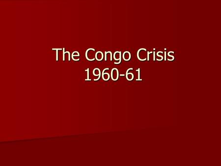 The Congo Crisis 1960-61. In Convulsion Mid – Century -Sudden emergence of 30 new African Nations. Mid – Century -Sudden emergence of 30 new African Nations.