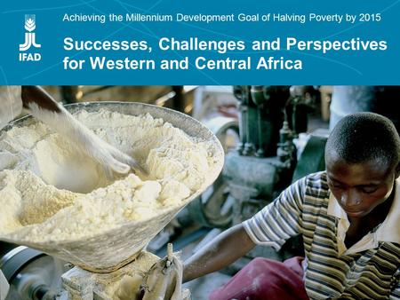 Sharing experiences between Asia and the Pacific and Western and Central Africa Achieving the Millennium Development Goal of Halving Poverty by 2015 Successes,
